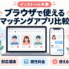 ブラウザで使えるマッチングアプリを、対応端末・男性料金・使える機能で比較する記事のアイキャッチ
